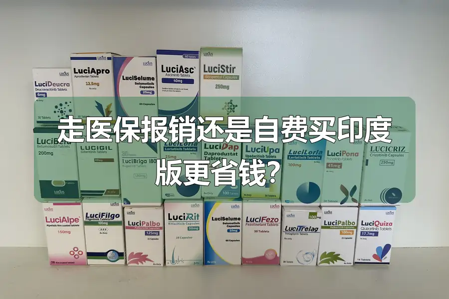 走医保报销还是自费买印度版更省钱？